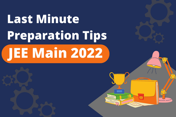 Last Minute Preparation Tips – JEE Main 2022